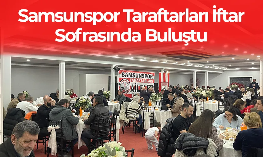 Samsunspor Taraftarları İftar Sofrasında Buluştu
