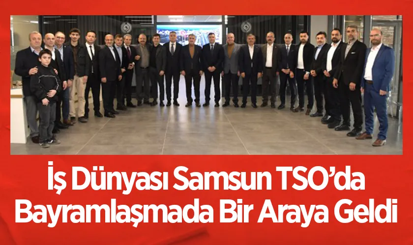 İş Dünyası Samsun TSO’da Bayramlaşmada Bir Araya Geldi