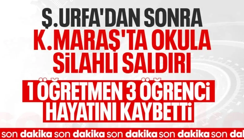 Kahramanmaraş'ta bir okula silahlı saldırı düzenlendi: 4 kişi hayatını kaybetti