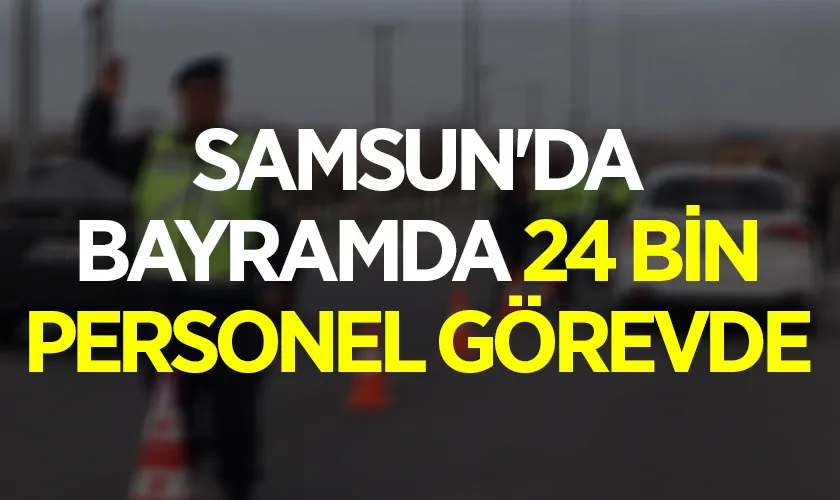 Samsun'da Bayramda 24 Bin Personel Görevde