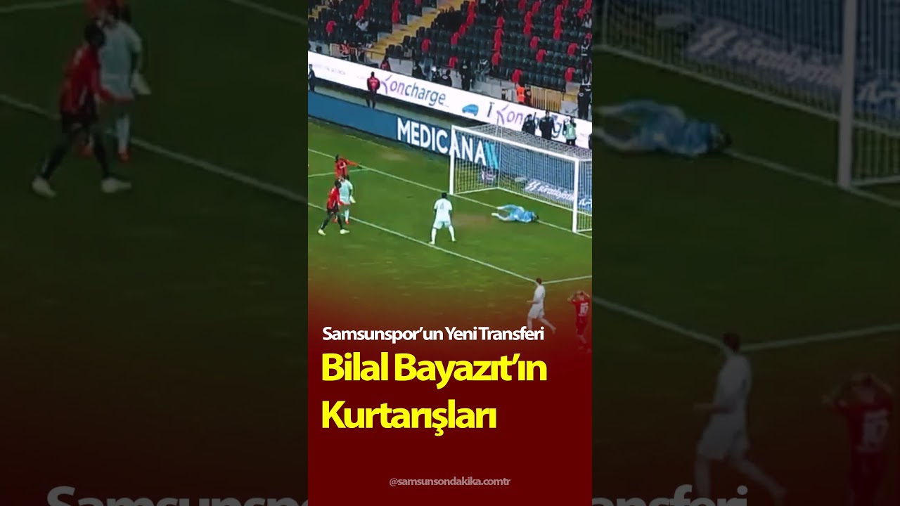 Samsunspor'un yeni transferi Bilal Bayazıt'ın Kurtarışları