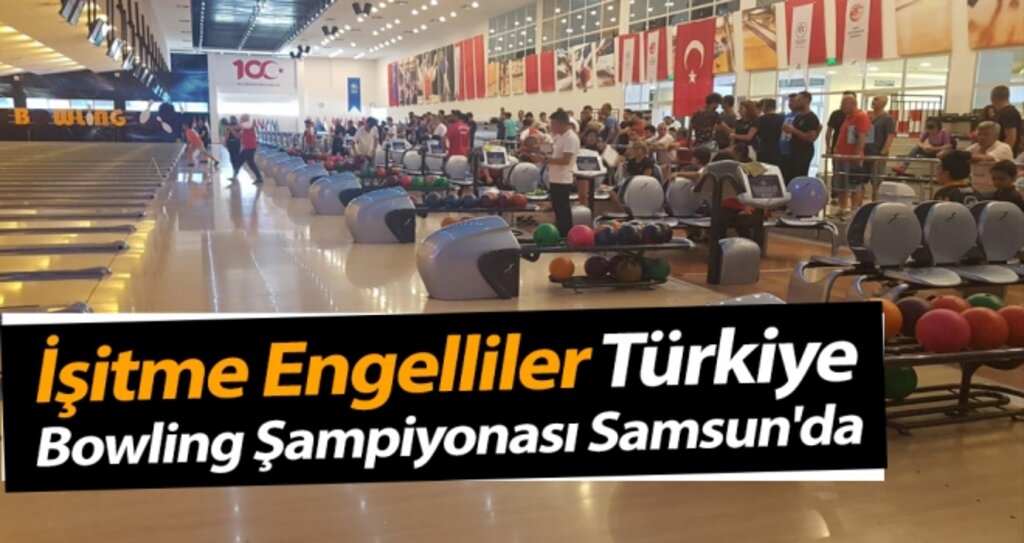 İşitme Engelliler Türkiye Bowling Şampiyonası Samsun'da haberi