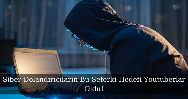 Siber Dolandırıcıların Bu Seferki Hedefi Youtuberlar Oldu!