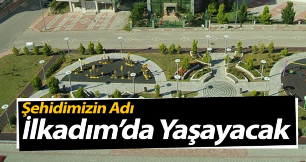 Şehidimizin Adı İlkadım'da Yaşayacak