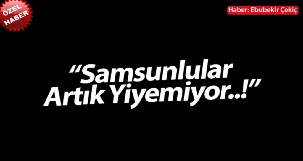 Samsunlular artık yiyemiyor..! haberi