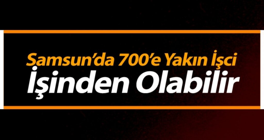 700'e Yakın İşci İşinden Olabilir! haberi