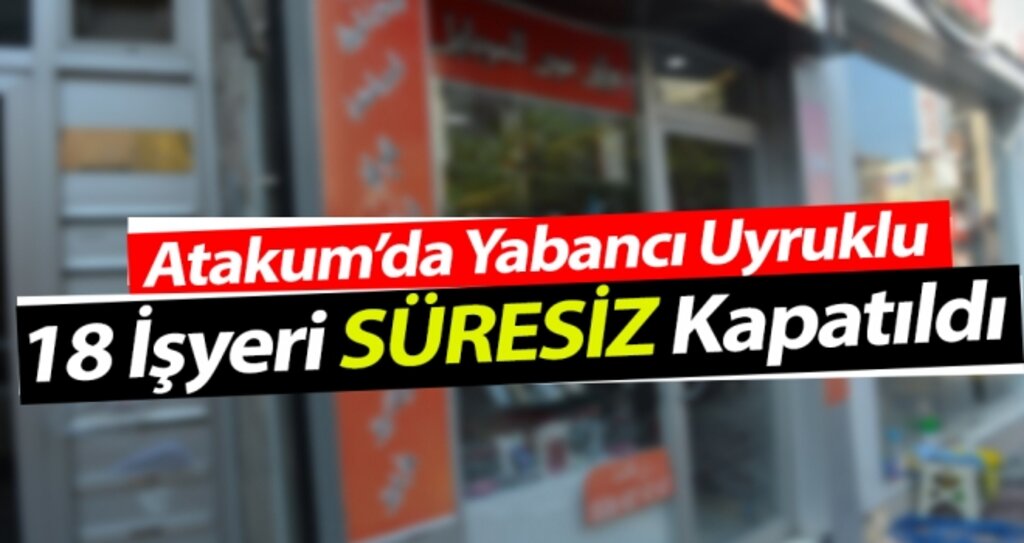Atakum'da Yabancı Uyruklu 18 İşyeri Süresiz Kapatıldı haberi