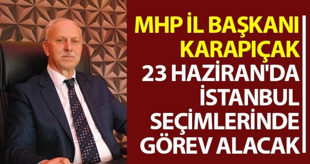 MHP Samsun İl Başkanı Karapıçak 23 Haziran'da İstanbul Seçimlerinde Görev Alacak haberi
