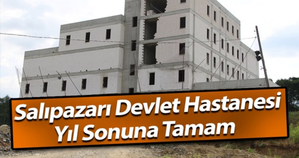 Salıpazarı Devlet Hastanesi Yıl Sonuna Tamam haberi