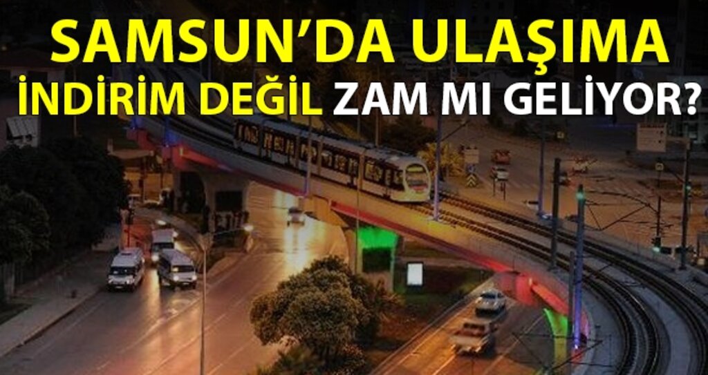 Samsun'da ulaşıma zam mı geliyor? haberi