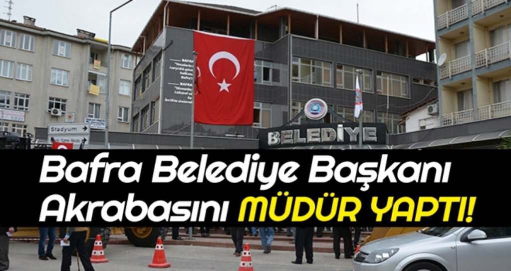 Bafra Belediye Başkanı Akrabasını Müdür Yaptı! haberi
