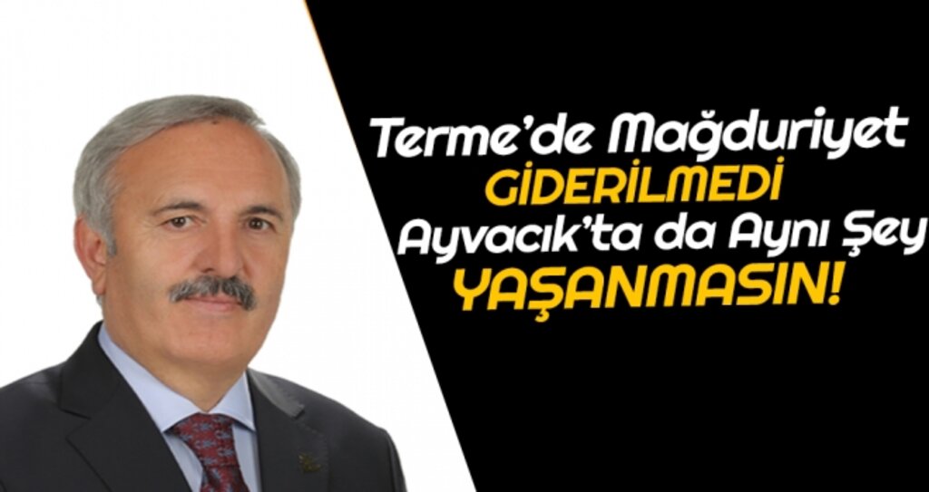 “Terme’de Mağduriyet Giderilmedi. Ayvacık’ta da Aynı Şey Yaşanmasın” haberi