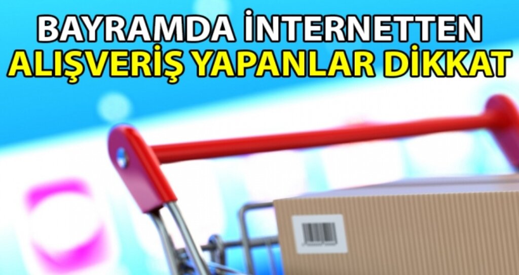 Bayramda internetten alışveriş yapanlar dikkat haberi