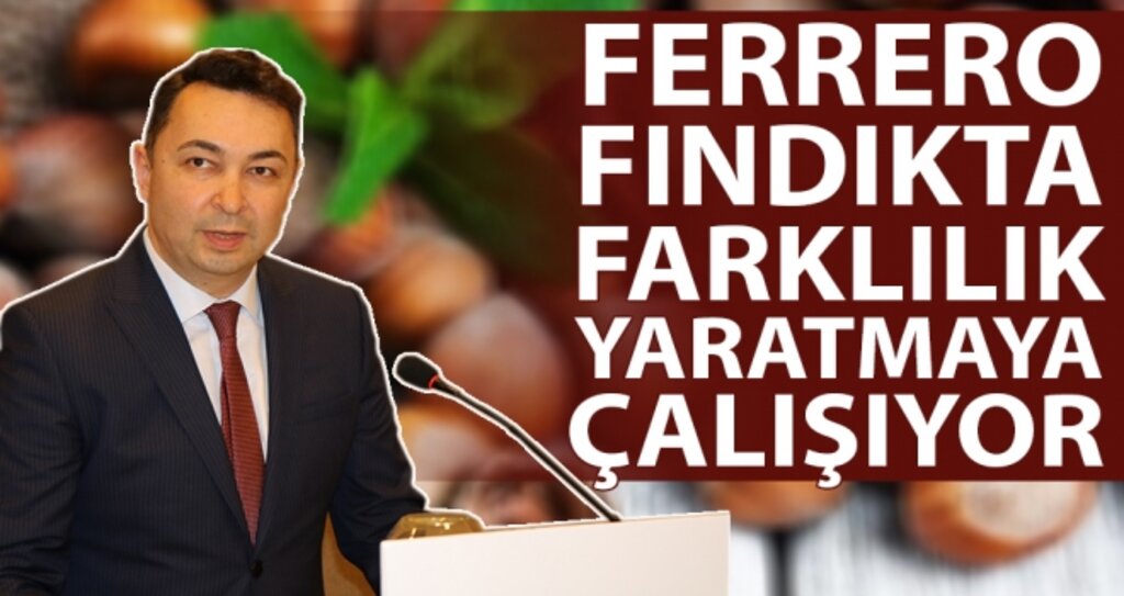 'Ferrero fındıkta farklılık yaratmaya çalışıyor' haberi