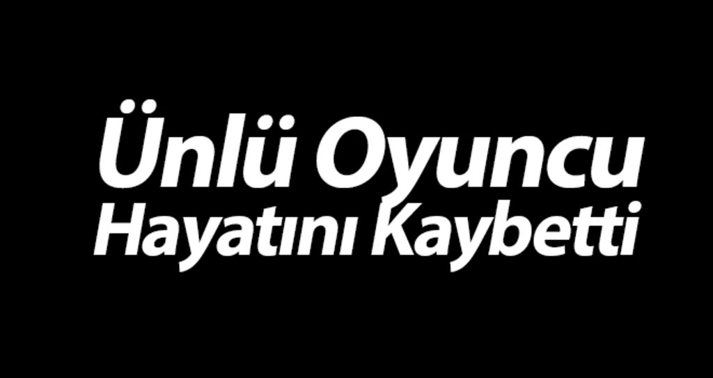 Ünlü Oyuncu Hayatını Kaybetti haberi