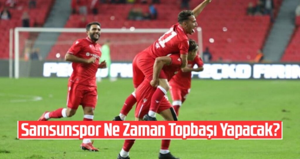 Samsunspor Ne Zaman Topbaşı Yapacak? Kesin Tarih Açıklandı...
