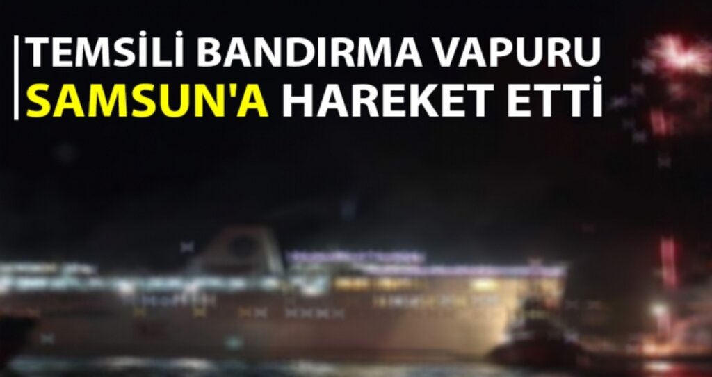 Temsili Bandırma Vapuru Samsun'a hareket etti haberi