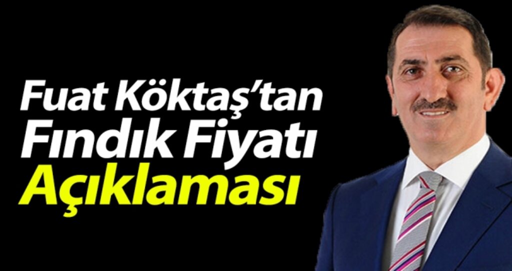 Fuat Köktaş'tan Fındık Fiyatı Açıklaması haberi