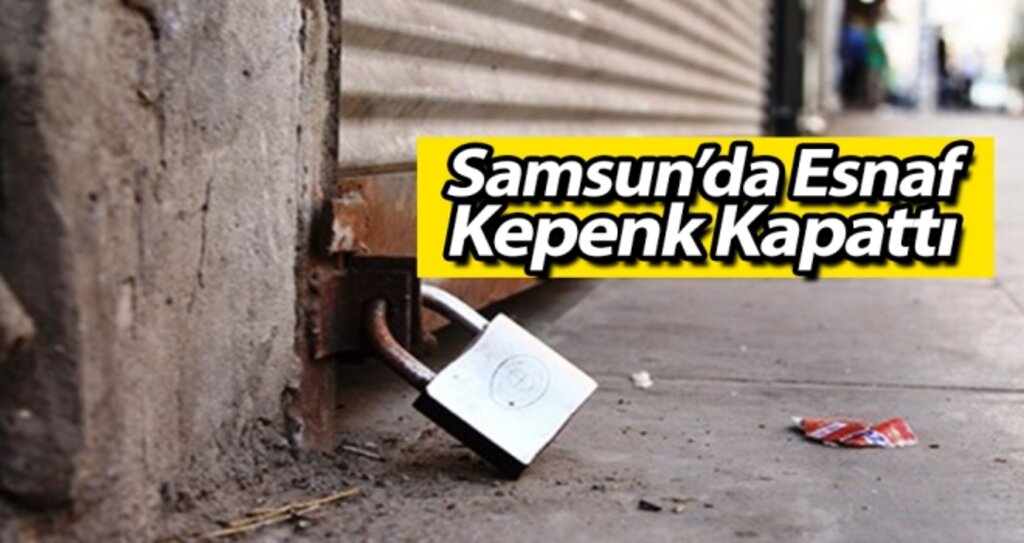 Samsun'da Esnaf Kepenk Kapattı! haberi