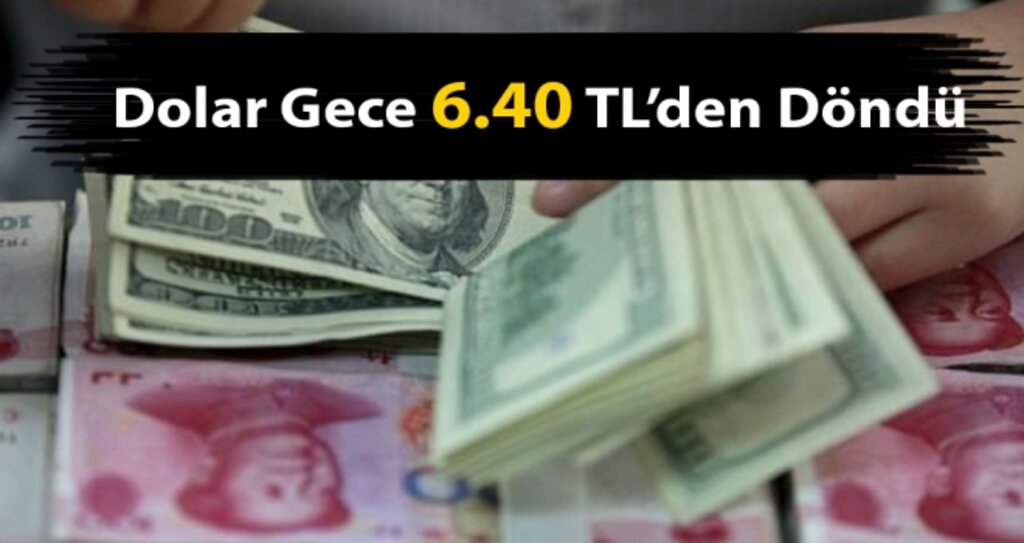 Dolar Gece 6.40 TL'den Döndü haberi