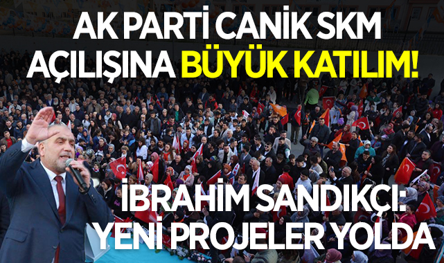 AK Parti Canik SKM Açılışına Büyük Katılım! İbrahim Sandıkçı: Yeni Projeler yolda