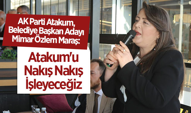 AK Parti Atakum Belediye Başkan Adayı Mimar Özlem Maraş: Atakum'u Nakış Nakış İşleyeceğiz