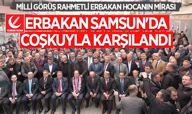 Erbakan Samsun'da Coşkuyla Karşılandı! "Milli görüş rahmetli Erbakan Hocanın mirası