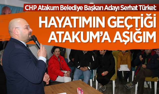 CHP Atakum Belediye Başkan Adayı Serhat Türkel: Hayatımın geçtiği Atakum’a aşığım
